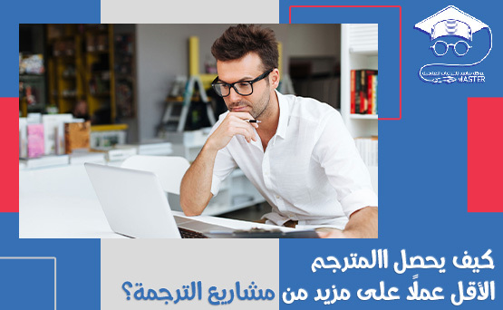 كيف يحصل المترجم الأقل عملًا على مزيد من مشاريع الترجمة؟