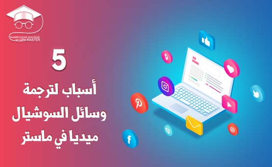 5 أسباب لترجمة وسائل السوشيال ميديا في ماستر أفضل مكتب ترجمة في بغداد